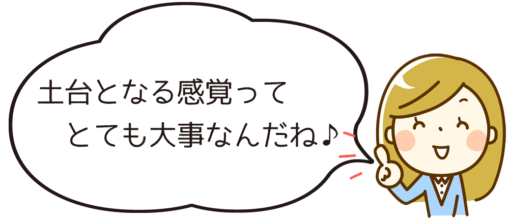 土台となる感覚ってとても大事なんだね♪