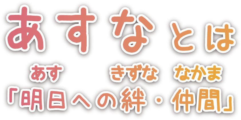 あすな仲間とは「明日への仲間」・「仲間」